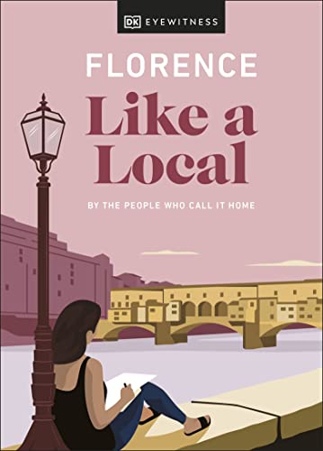 Florence Like a Local: By the People Who Call It Home (Local Travel Guide) von DK Eyewitness Travel